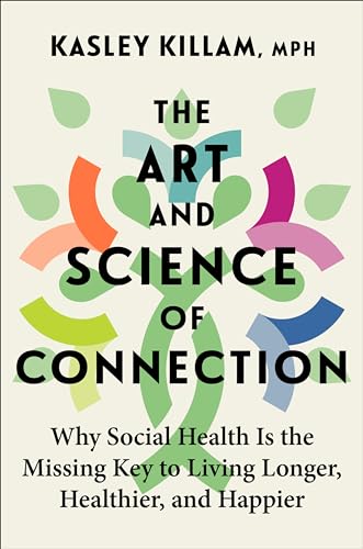 Art and Science of Connection: Why Social Health Is the Missing Key to Living Longer, Healthier, and Happier