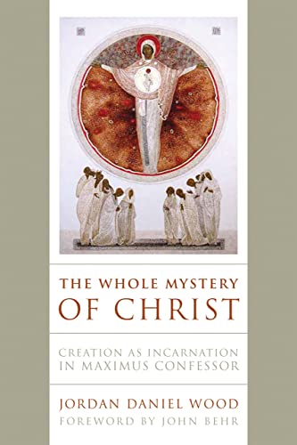 Whole Mystery of Christ: Creation as Incarnation in Maximus Confessor