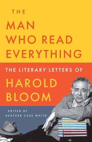 Man Who Read Everything: The Literary Letters of Harold Bloom