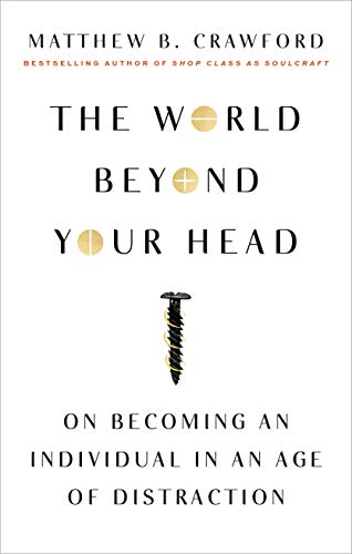 World Beyond Your Head: On Becoming an Individual in an Age of Distraction