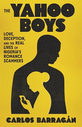 Yahoo Boys: Love, Deception, and the Real Lives of Nigeria's Romance Scammers