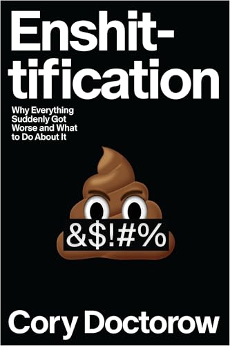 Enshittification: Why Everything Suddenly Got Worse and What to Do about It