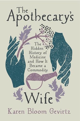 Apothecary's Wife: The Hidden History of Medicine and How It Became a Commodity