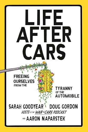Life After Cars: Freeing Ourselves from the Tyranny of the Automobile