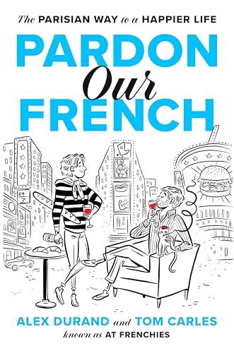 Pardon Our French: The Parisian Way to a Happier Life
