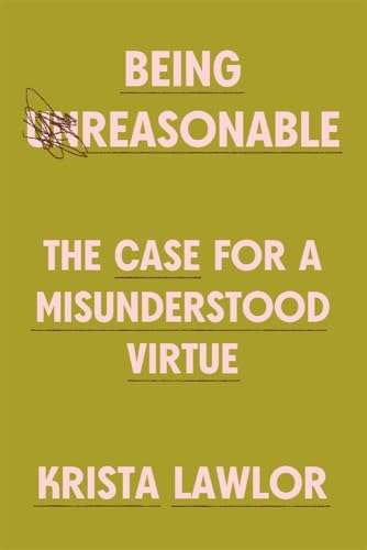 Being Reasonable: The Case for a Misunderstood Virtue
