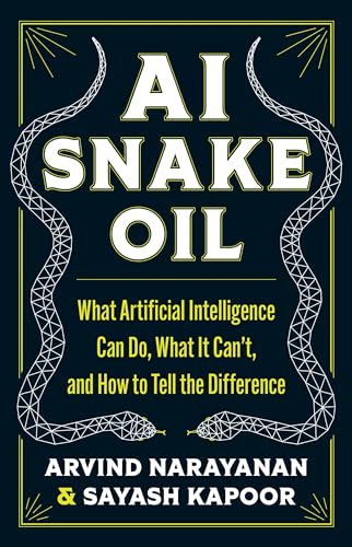 AI Snake Oil: What Artificial Intelligence Can Do, What It Can't, and How to Tell the Difference
