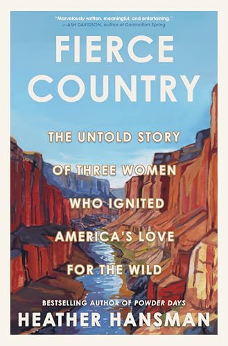 Fierce Country: The Untold Story of Three Women Who Ignited America's Love for the Wild (Original)