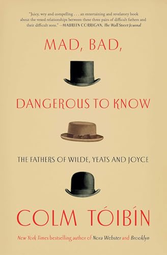 Mad, Bad, Dangerous to Know: The Fathers of Wilde, Yeats and Joyce