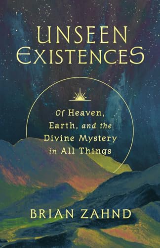 Unseen Existences: Of Heaven, Earth, and the Divine Mystery in All Things