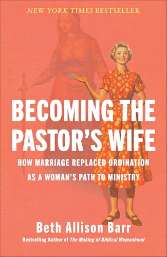 Becoming the Pastor's Wife: How Marriage Replaced Ordination as a Woman's Path to Ministry