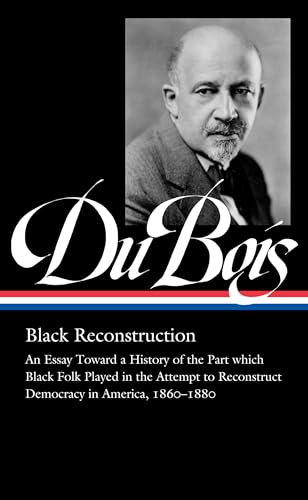 W.E.B. Du Bois: Black Reconstruction (Loa #350): An Essay Toward a History of the Part Whichblack Folk Played in the Attempt to Reconstructdemocracy i