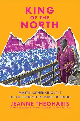 King of the North: Martin Luther King Jr.'s Life of Struggle Outside the South
