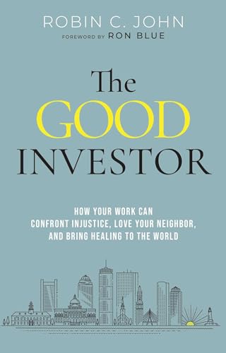 Good Investor: How Your Work Can Confront Injustice, Love Your Neighbor, and Bring Healing to the World