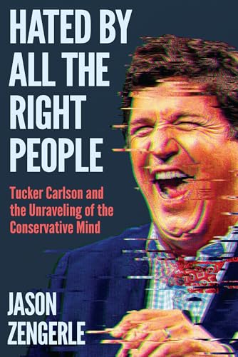 Hated by All the Right People: Tucker Carlson and the Unraveling of the Conservative Mind