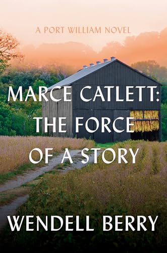 Marce Catlett: The Force of a Story: A Port William Novel