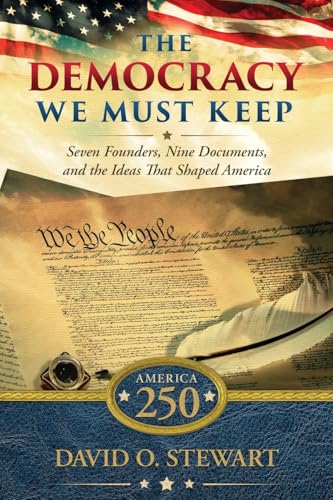Democracy We Must Keep: Seven Founders, Nine Documents, and the Ideas That Shaped America