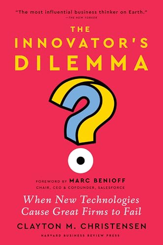 Innovator's Dilemma, with a New Foreword: When New Technologies Cause Great Firms to Fail