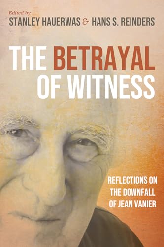 Betrayal of Witness: Reflections on the Downfall of Jean Vanier