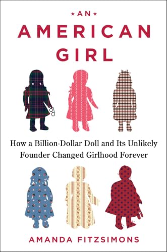 American Girl: How a Billion-Dollar Doll and Its Unlikely Founder Changed Girlhood Forever