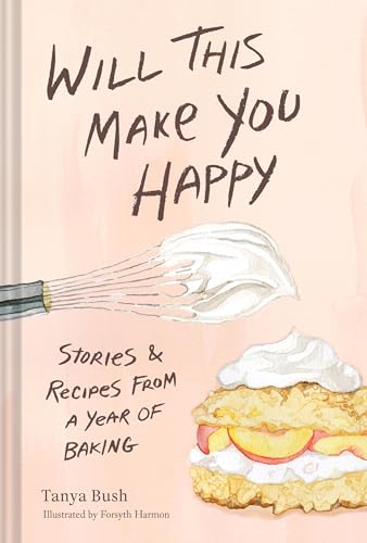 Will This Make You Happy: Stories & Recipes from a Year of Baking