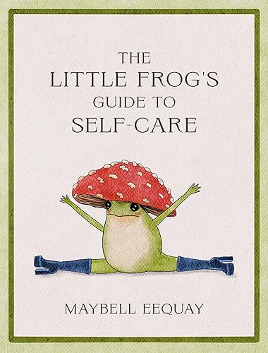 Little Frog's Guide to Self-Care: Affirmations, Self-Love and Life Lessons According to the Internet's Beloved Mushroom Frog