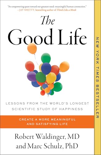 Good Life: Lessons from the World's Longest Scientific Study of Happiness