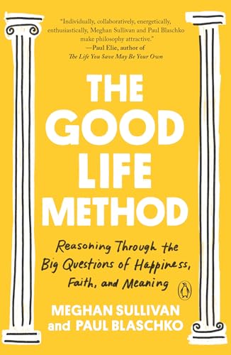 Good Life Method: Reasoning Through the Big Questions of Happiness, Faith, and Meaning