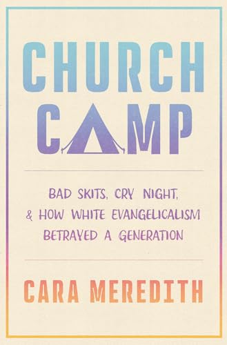 Church Camp: Bad Skits, Cry Night, and How White Evangelicalism Betrayed a Generation