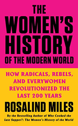 Women's History of the Modern World: How Radicals, Rebels, and Everywomen Revolutionized the Last 200 Years