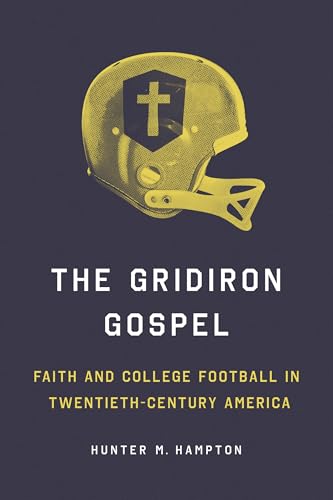 Gridiron Gospel: Faith and College Football in Twentieth-Century America
