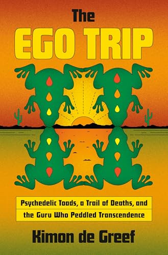 Ego Trip: Psychedelic Toads, a Trail of Deaths, and the Guru Who Peddled Transcendence