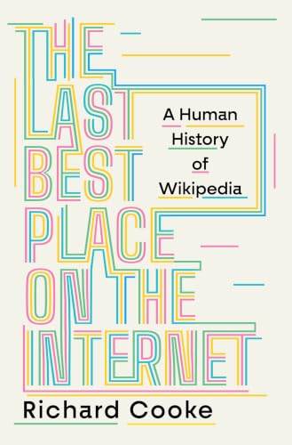 Last Best Place on the Internet: A Human History of Wikipedia