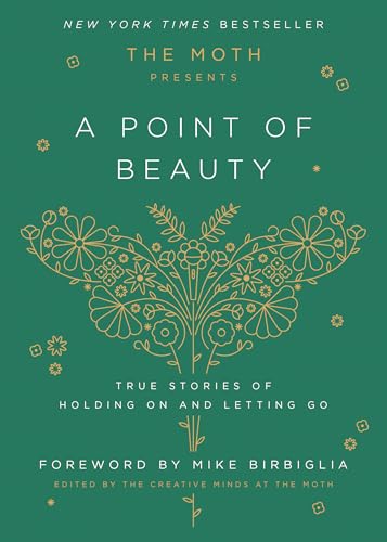 Moth Presents: A Point of Beauty: True Stories of Holding on and Letting Go