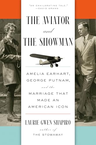 Aviator and the Showman: Amelia Earhart, George Putnam, and the Marriage That Made an American Icon