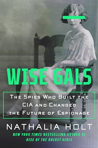 Wise Gals: The Spies Who Built the CIA and Changed the Future of Espionage