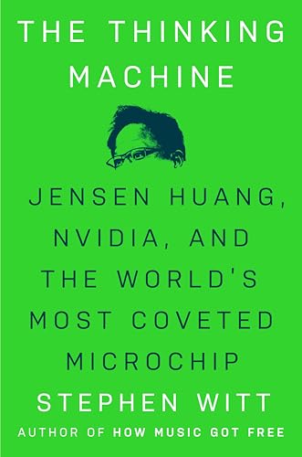 Thinking Machine: Jensen Huang, Nvidia, and the World's Most Coveted Microchip