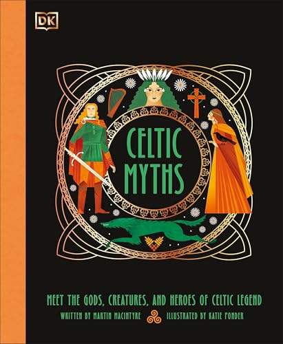 Celtic Myths: Meet the God, Creatures, and Heroes of Celtic Legend