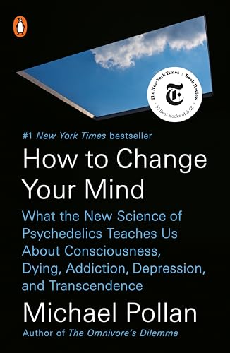 How to Change Your Mind: What the New Science of Psychedelics Teaches Us about Consciousness, Dying, Addiction, Depression, and Transcendence