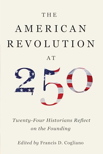 American Revolution at 250: Twenty-Four Historians Reflect on the Founding
