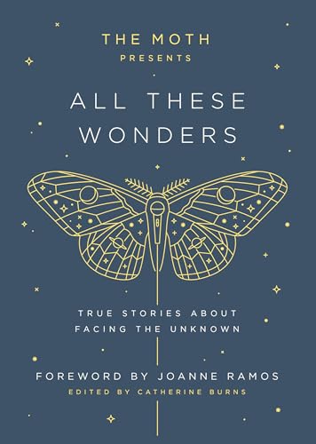 Moth Presents: All These Wonders: True Stories about Facing the Unknown