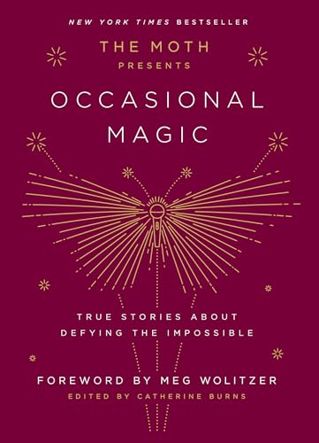 Moth Presents: Occasional Magic: True Stories about Defying the Impossible