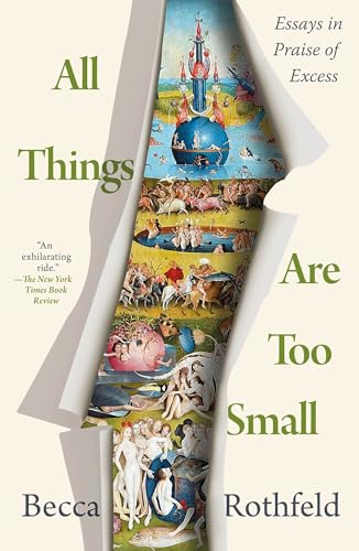 All Things Are Too Small: Essays in Praise of Excess