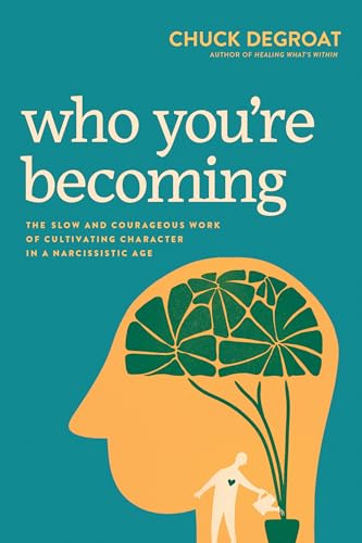 Who You're Becoming: The Slow and Courageous Work of Cultivating Character in a Narcissistic Age