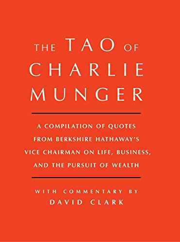 Tao of Charlie Munger: A Compilation of Quotes from Berkshire Hathaway's Vice Chairman on Life, Business, and the Pursuit of Wealth with Commentary by