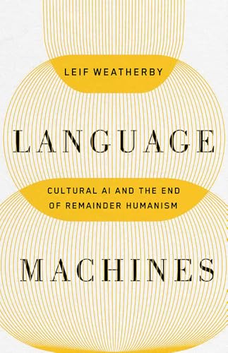 Language Machines: Cultural AI and the End of Remainder Humanism Volume 74