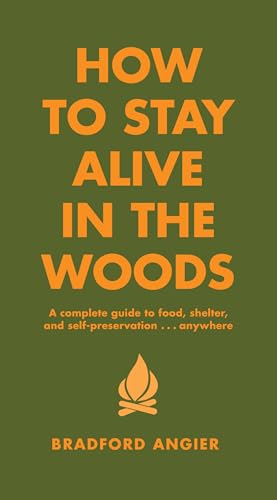 How to Stay Alive in the Woods: A Complete Guide to Food, Shelter and Self-Preservation Anywhere (Revised)