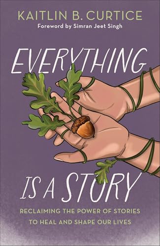 Everything Is a Story: Reclaiming the Power of Stories to Heal and Shape Our Lives