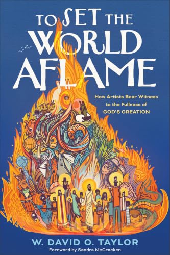 To Set the World Aflame: How Artists Bear Witness to the Fullness of God's Creation