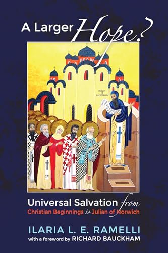Larger Hope?, Volume 1: Universal Salvation from Christian Beginnings to Julian of Norwich